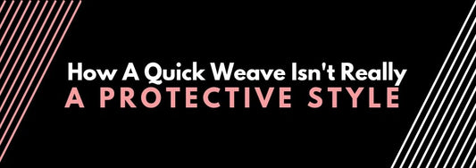 how a quick weave isn't really a protective style