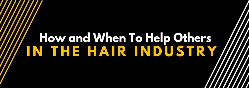 how and when to help others in the hair industry