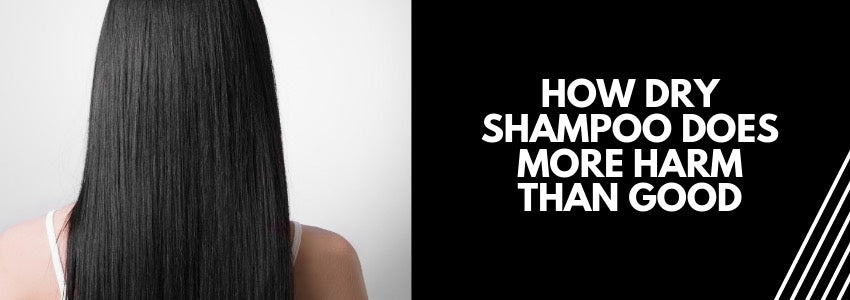 how dry shampoo does more harm than good