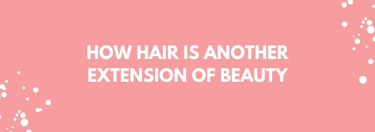 how hair is another extension of beauty