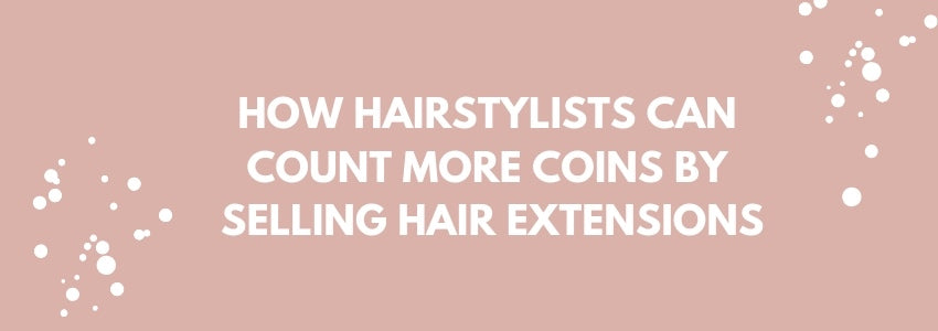how hairstylists can count more coins by selling hair extensions