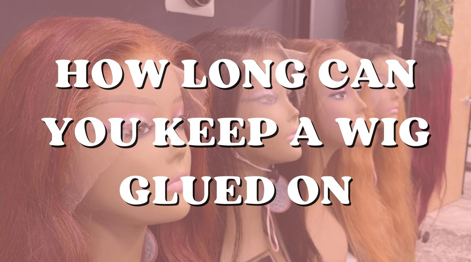 For How Long Can You Keep a Wig Glued On? - Private Label