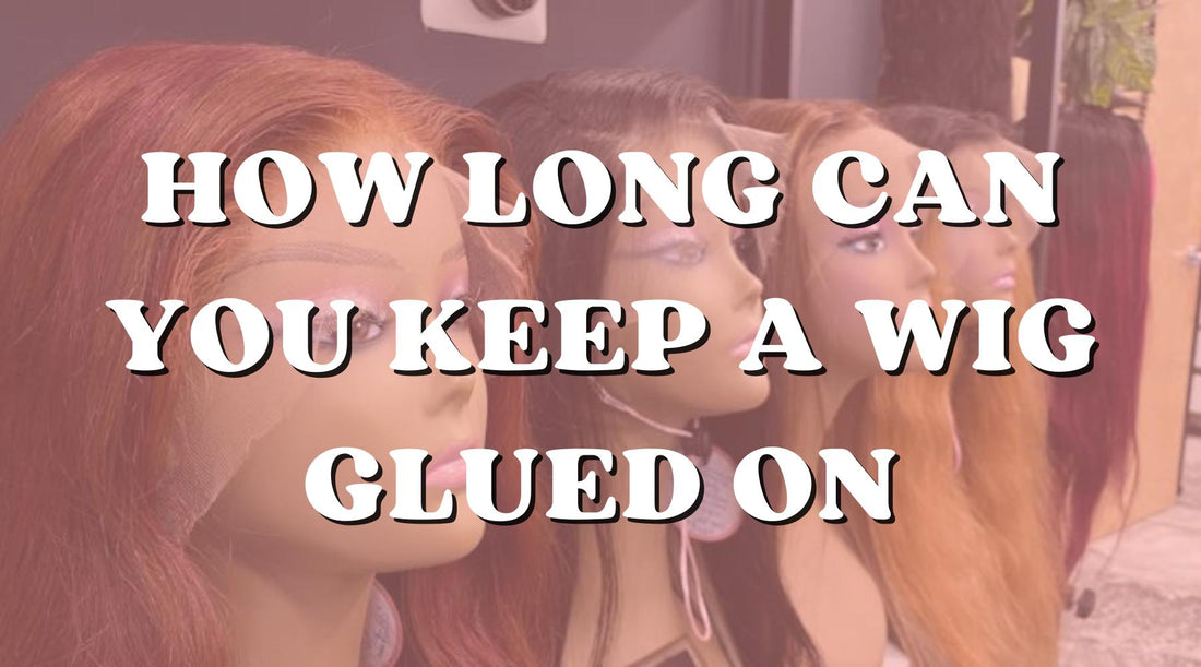 For How Long Can You Keep a Wig Glued On? - Private Label