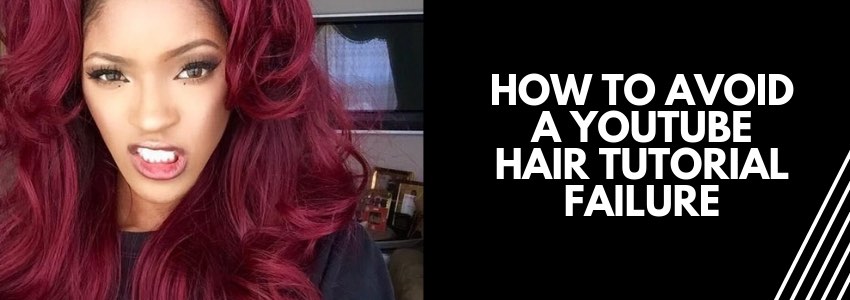 how to avoid a youtube hair tutorial failure