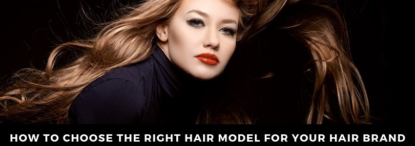 how to choose the right hair model for your hair brand