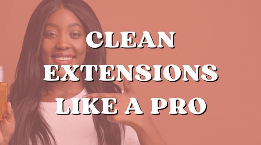 How to Clean Your Hair Extensions Like a Pro! - Private Label