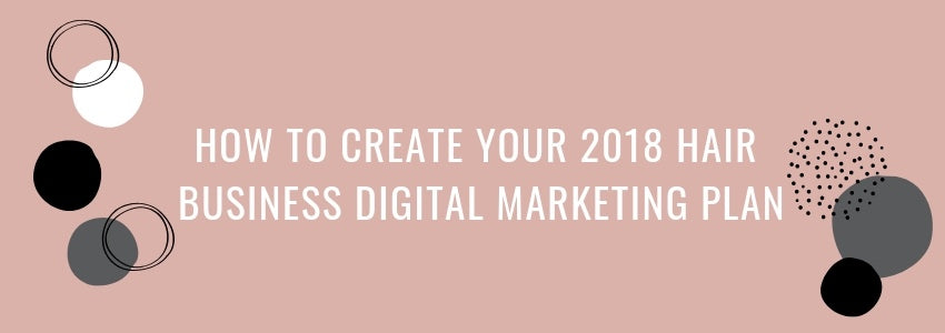 how to create your 2018 hair business digital marketing plan