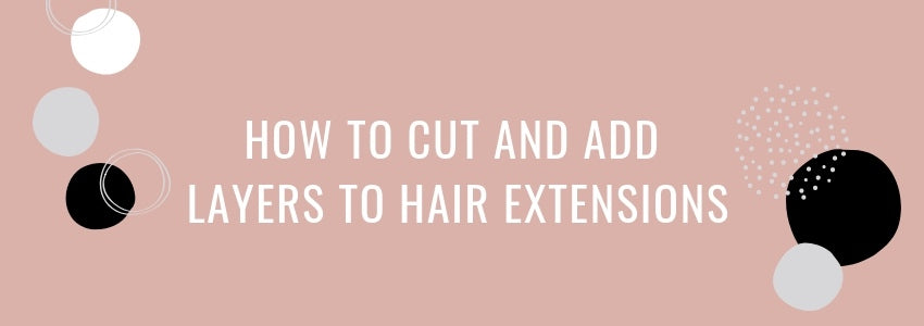 how to cut and add layers to hair extensions
