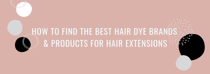 how to find the best hair dye brands and products for hair extensions
