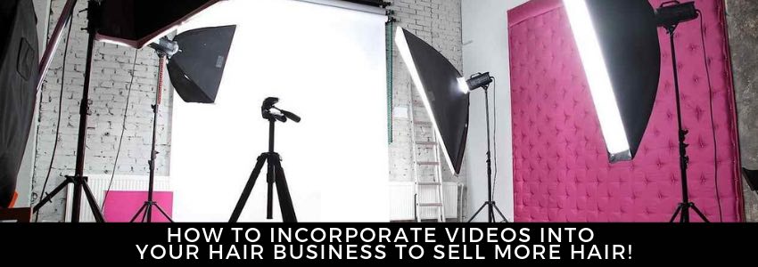 how to incorporate videos into your hair business to sell more hair