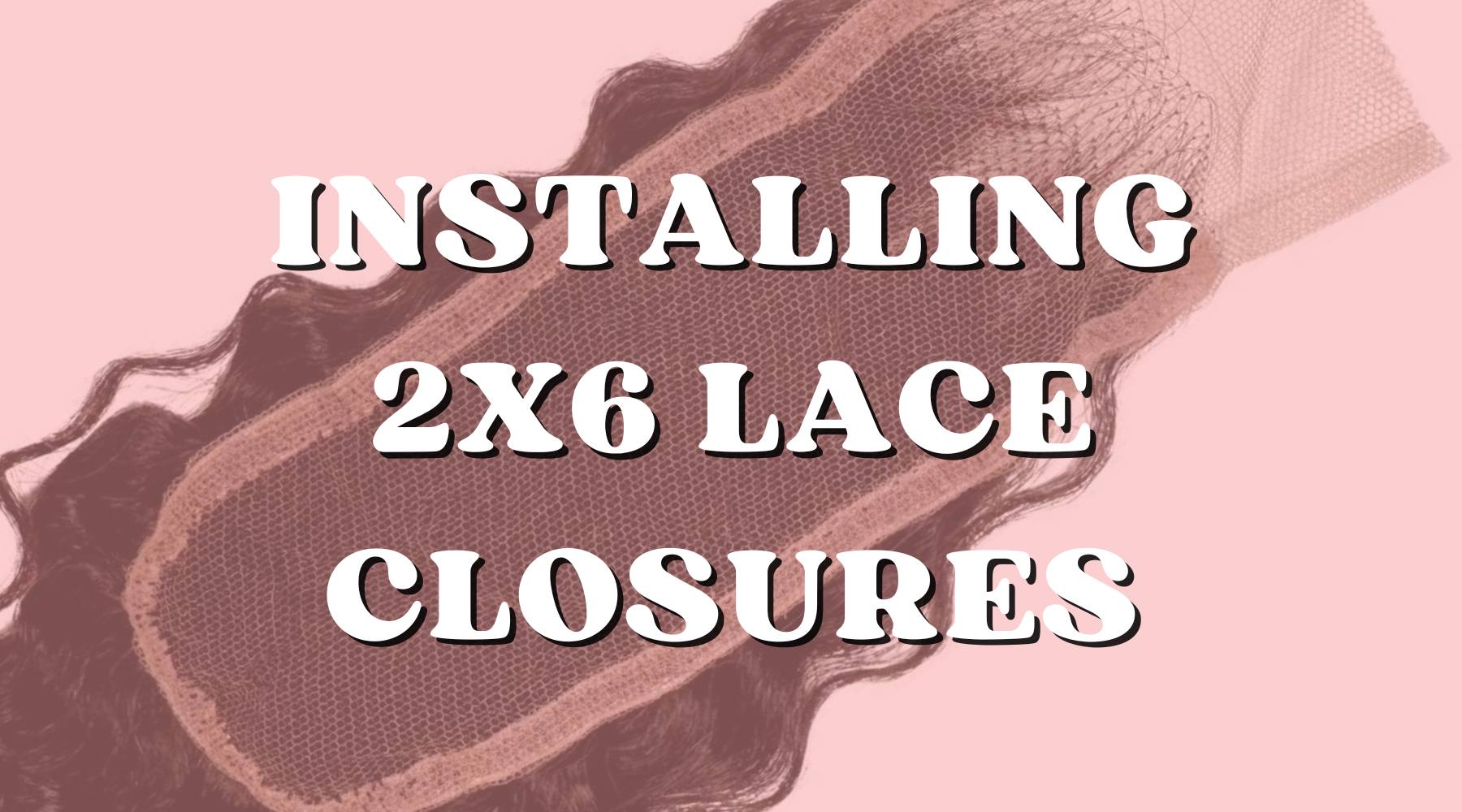 Pro Tips: How to Install a 2x6 Lace Closure - Private Label
