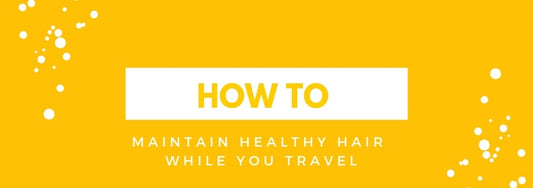 how to maintain healthy hair while you travel