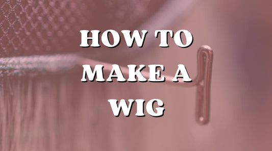 How To Make Your First Wig