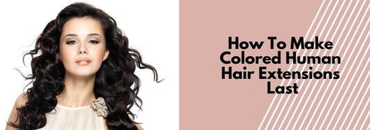 how to make colored human hair extensions last