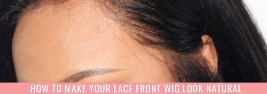 how to make your lace front wig look natural