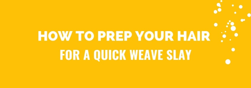 how to prep your hair for a quick weave slay
