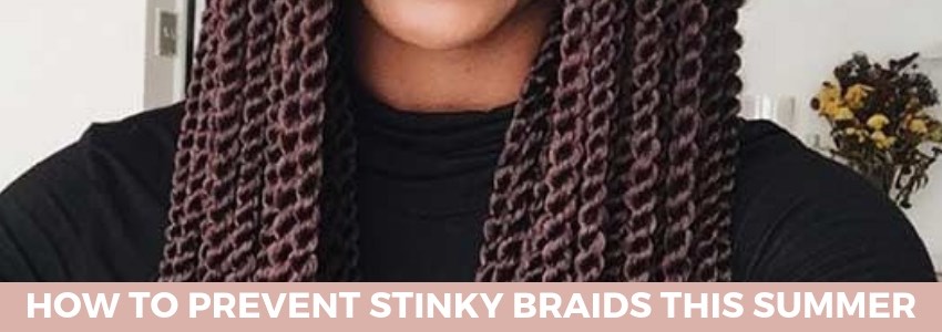 how to prevent stinky braids this summer