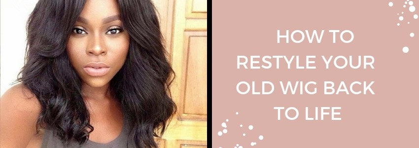 How to Restyle Your Old Wig Back To Life