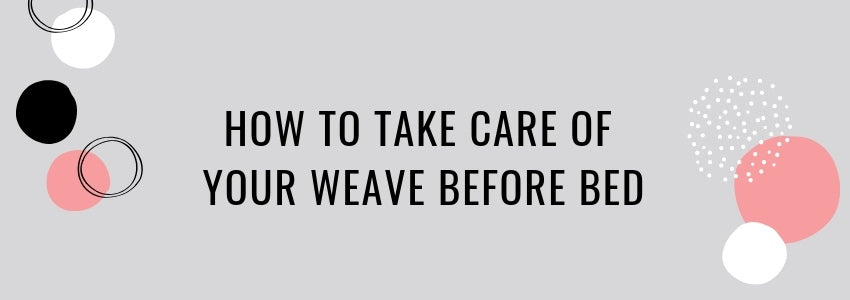 how to take care of your weave before bed