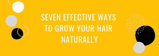 seven effective ways to grow your hair naturally