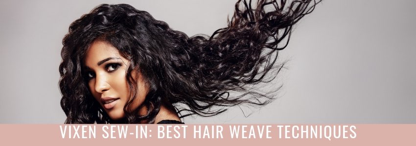 vixen sew in best hair weave techniques