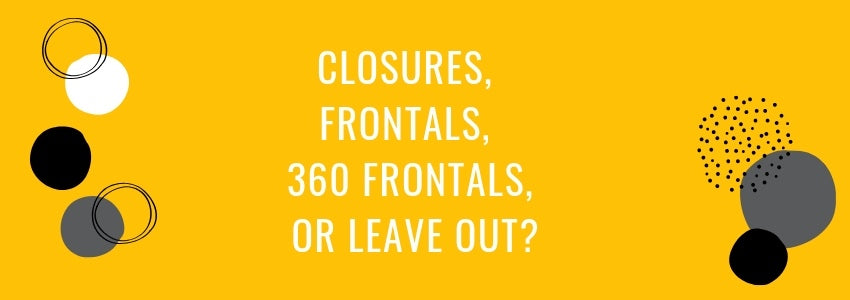 closures frontals 360 frontals or leave out