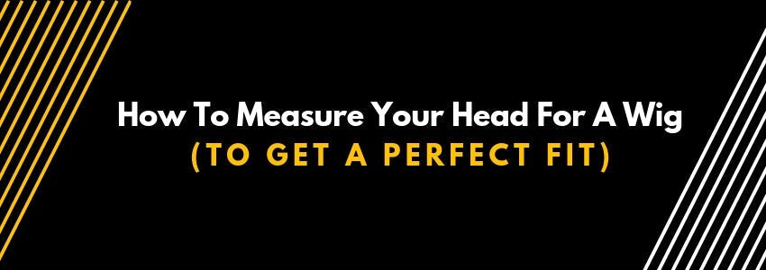 how to measure your head for a wig to get a perfect fit
