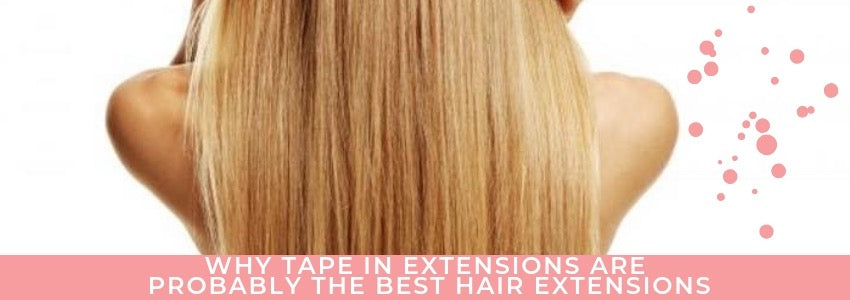 why tape in extensions are probably the best hair extensions