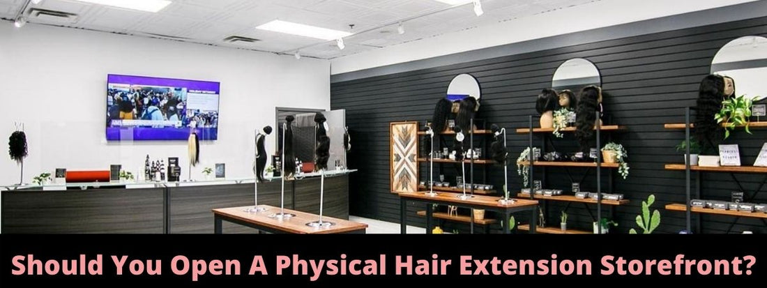 should you open a physical hair extension storefront