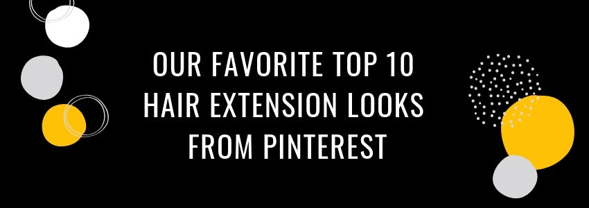 top 10 favorite hair extension looks from pinterest