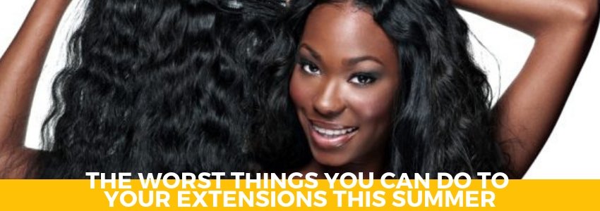 the worst things you can do to your extensions this summer