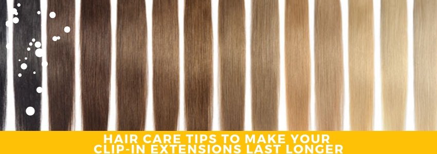 hair care tips to make your clip in extensions last longer