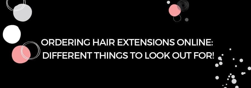 ordering hair extensions online different things to look out for