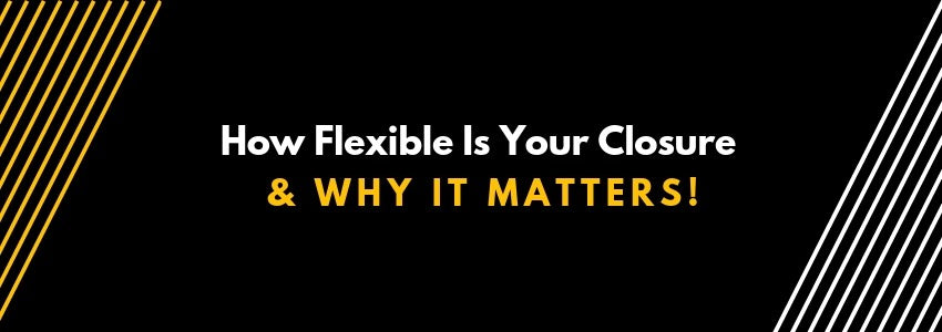 how flexible is your closure and why it matters