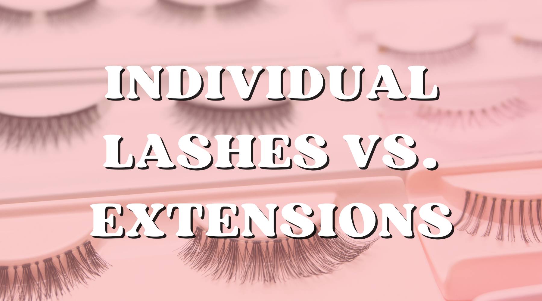Individual Lashes vs. Lash Extensions: What's The Best For You? - Private Label