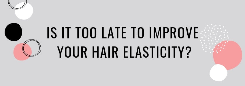 Is it Too Late to Improve Your Hair Elasticity?