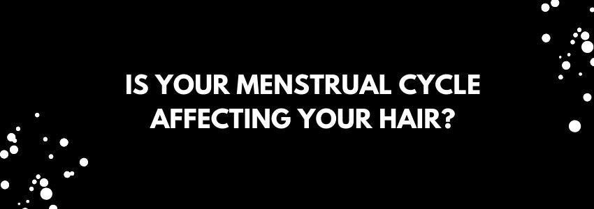 is your menstrual cycle affecting your hair