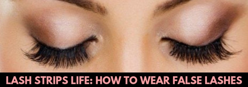 lash strips life how to wear false lashes