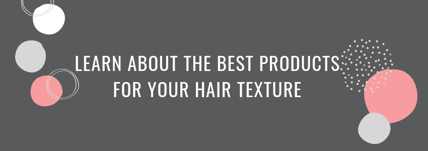 learn about the best products for your hair texture
