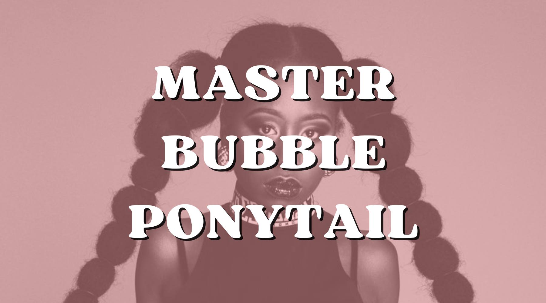 Master the Bubble Ponytail with Extensions - Private Label