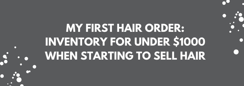 my first hair order inventory for under 1000 when starting to sell hair