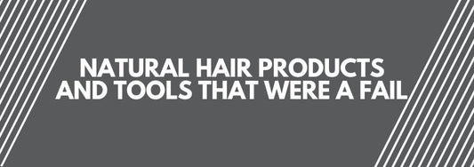 natural hair products and tools that were a fail