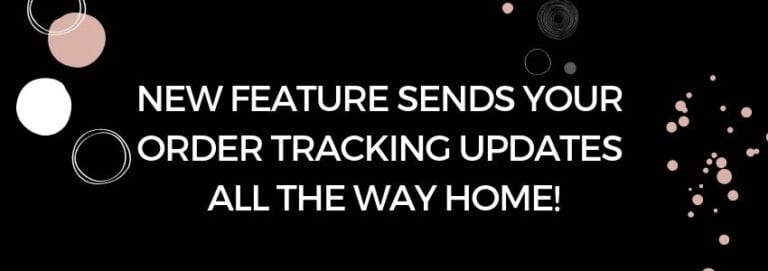 New Feature Sends Your Order Tracking Updates all the Way Home!