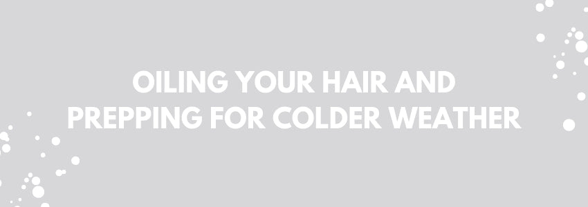 oiling your hair and prepping for colder weather