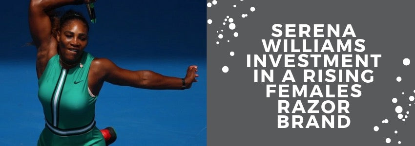 serena williams investment in a rising females razor brand
