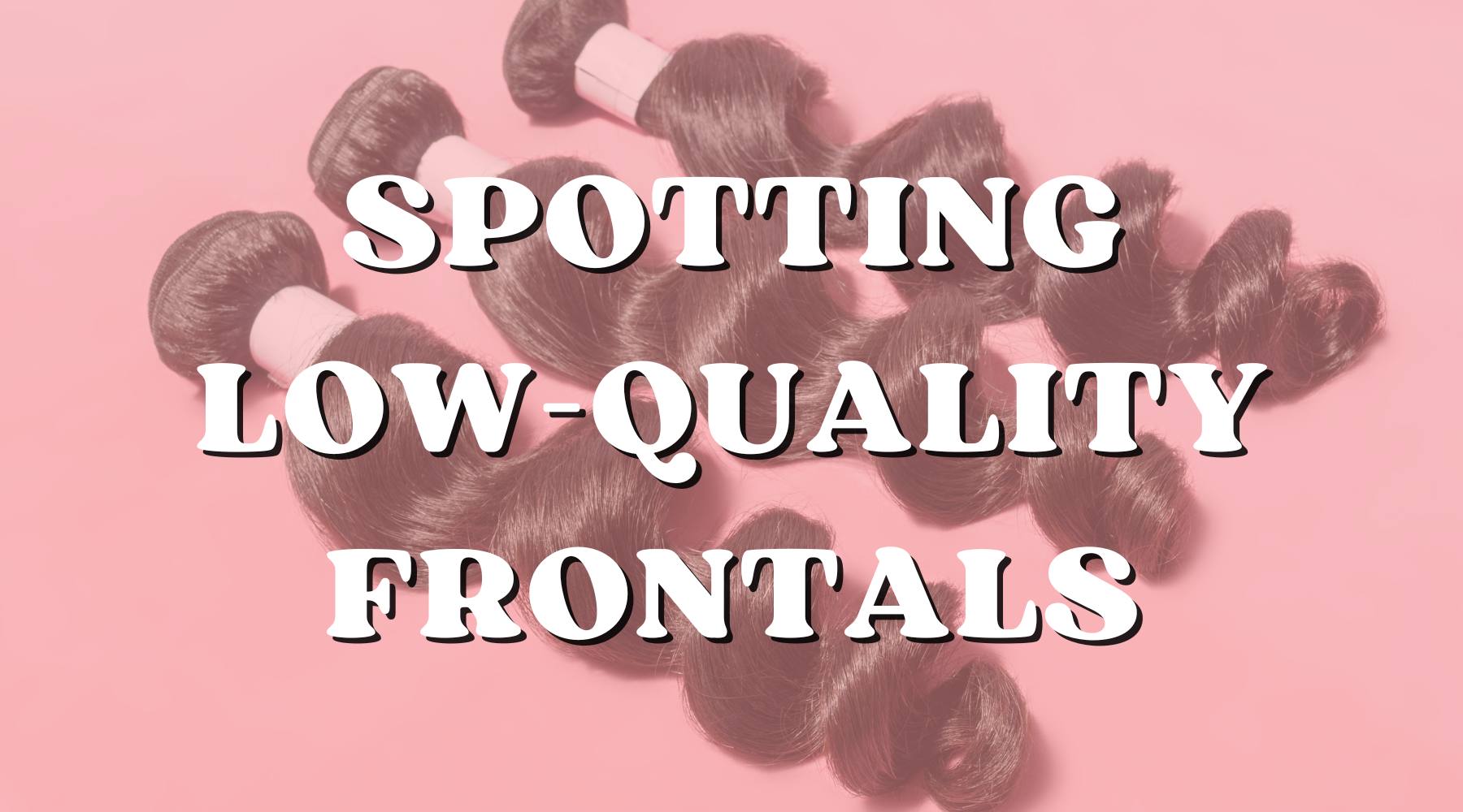 Spotting Low-Quality Frontals and Picking Better Quality Ones - Private Label
