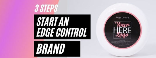 3 steps to start your edge control brand