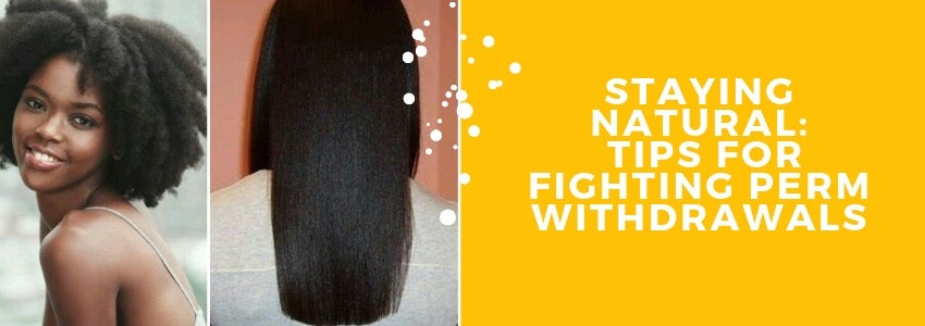 staying natural tips for fighting perm withdrawals