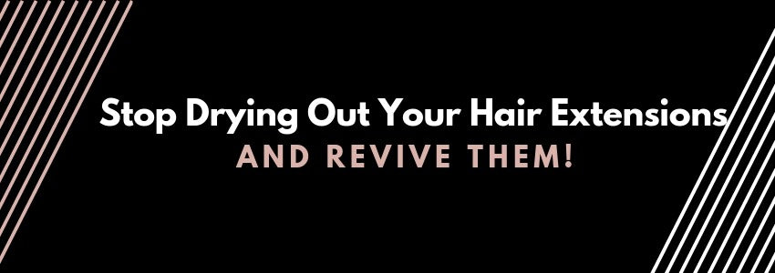 stop drying out your hair extensions and revive them