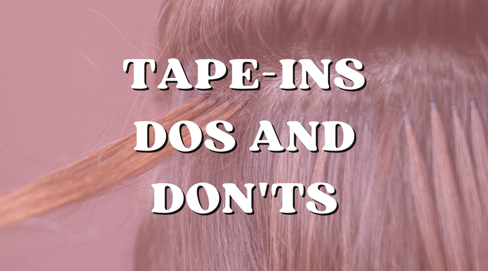 What To Do and Not To Do When Wearing Tape-ins - Private Label